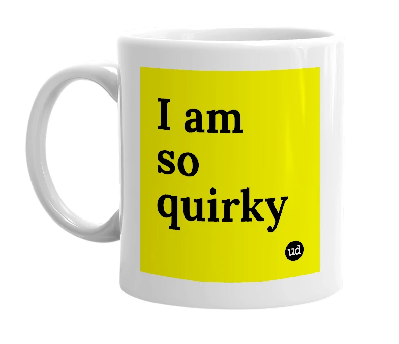 White mug with 'I am so quirky' in bold black letters