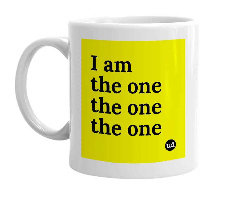 White mug with 'I am the one the one the one' in bold black letters