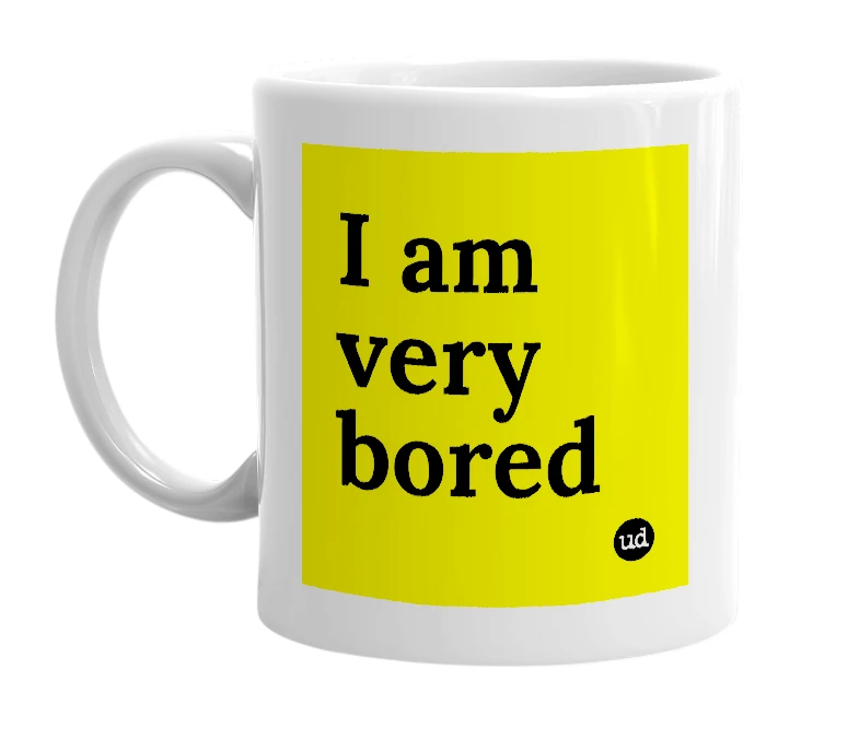 White mug with 'I am very bored' in bold black letters