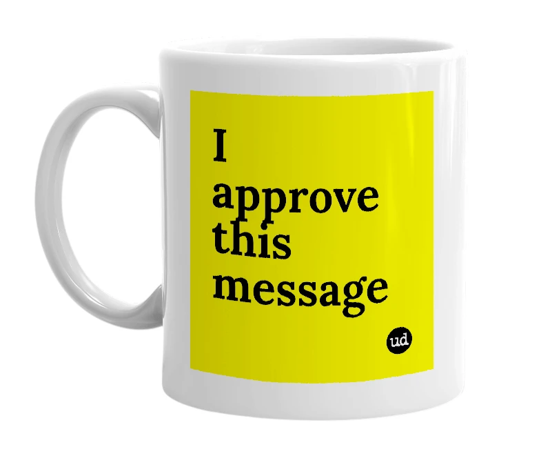 White mug with 'I approve this message' in bold black letters