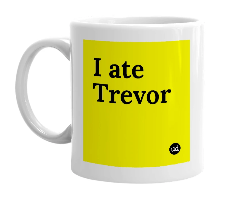 White mug with 'I ate Trevor' in bold black letters