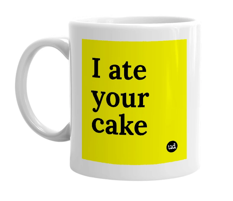 White mug with 'I ate your cake' in bold black letters