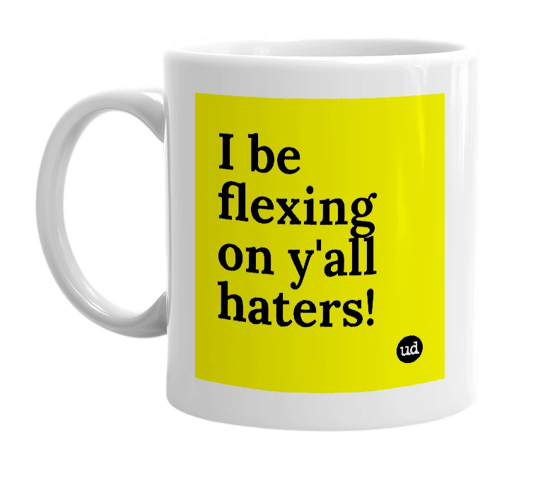 White mug with 'I be flexing on y'all haters!' in bold black letters