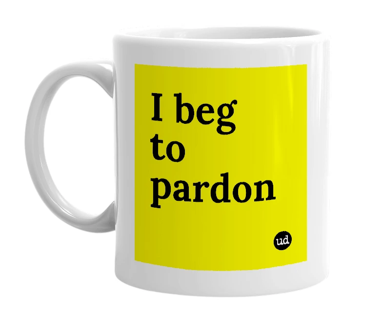 White mug with 'I beg to pardon' in bold black letters