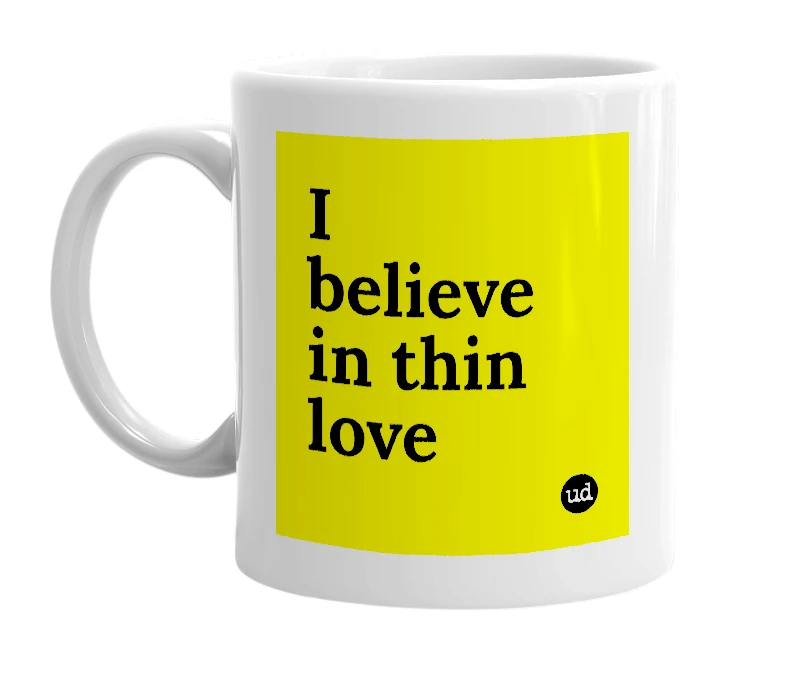 White mug with 'I believe in thin love' in bold black letters