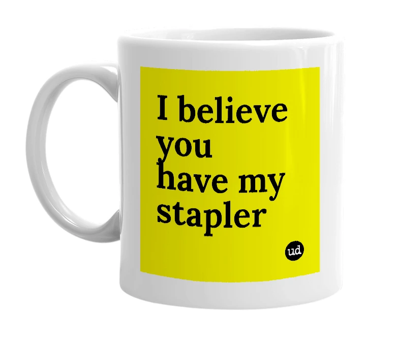 White mug with 'I believe you have my stapler' in bold black letters