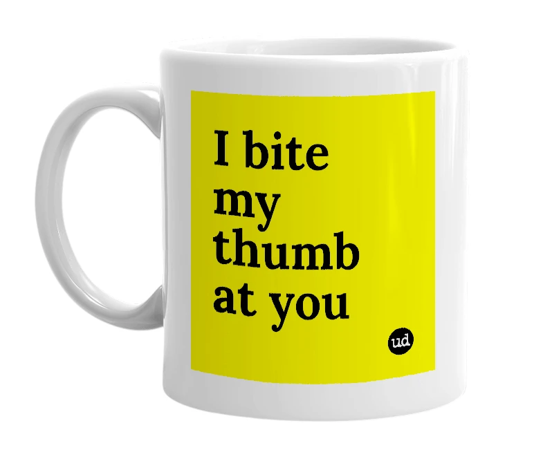 White mug with 'I bite my thumb at you' in bold black letters