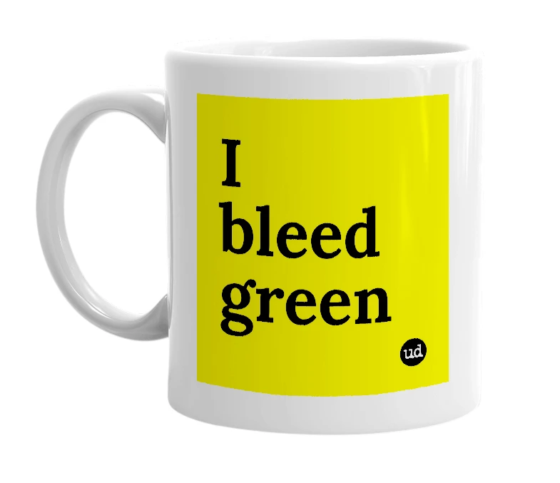 White mug with 'I bleed green' in bold black letters
