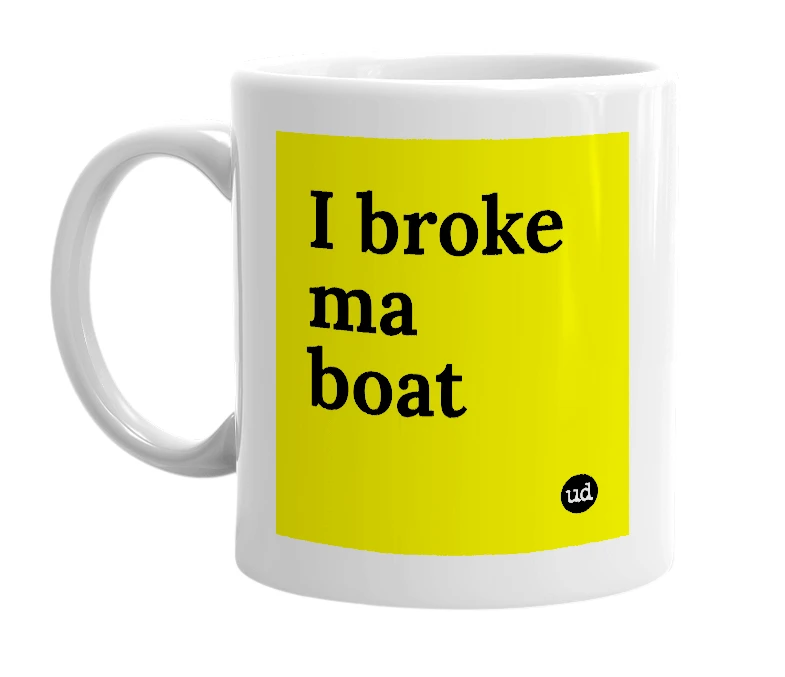 White mug with 'I broke ma boat' in bold black letters