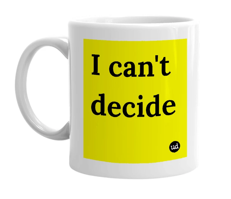 White mug with 'I can't decide' in bold black letters