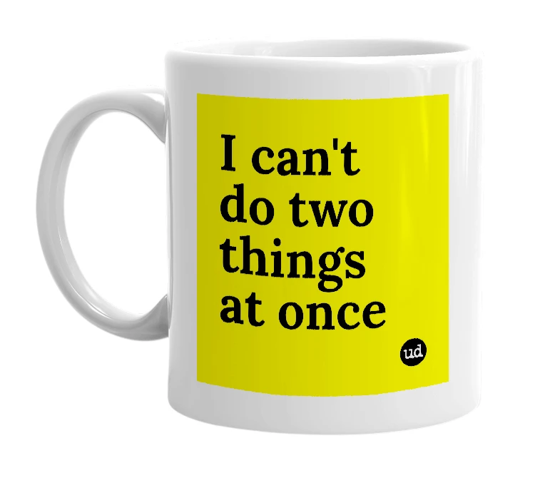 White mug with 'I can't do two things at once' in bold black letters