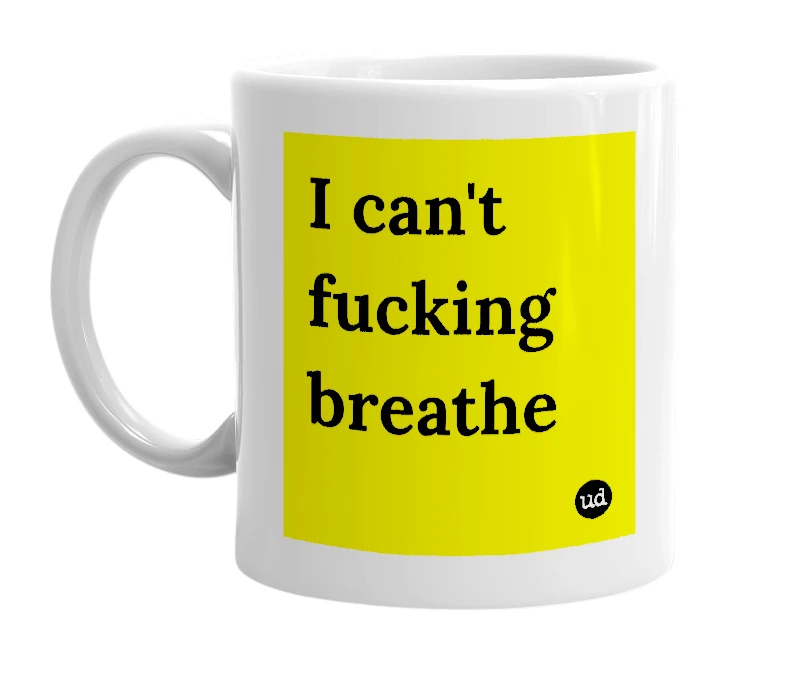 White mug with 'I can't fucking breathe' in bold black letters