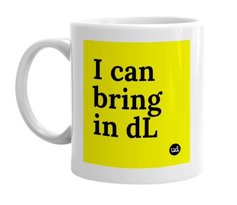White mug with 'I can bring in dL' in bold black letters