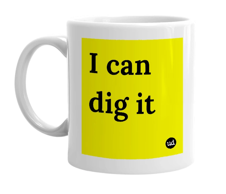 White mug with 'I can dig it' in bold black letters
