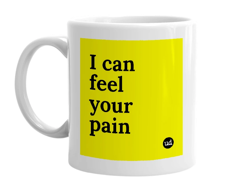 White mug with 'I can feel your pain' in bold black letters