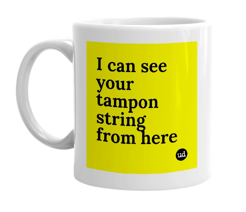 White mug with 'I can see your tampon string from here' in bold black letters