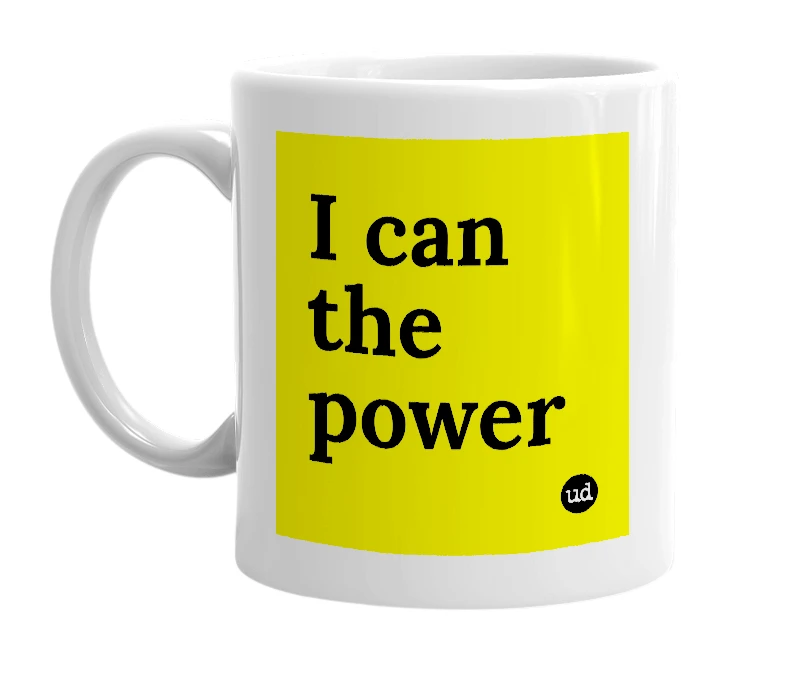 White mug with 'I can the power' in bold black letters