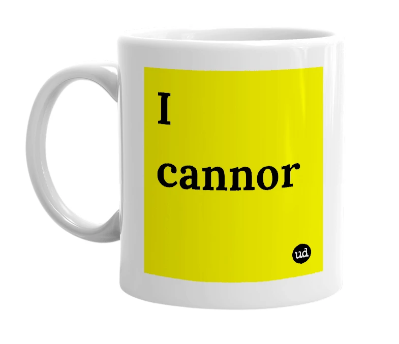 White mug with 'I cannor' in bold black letters