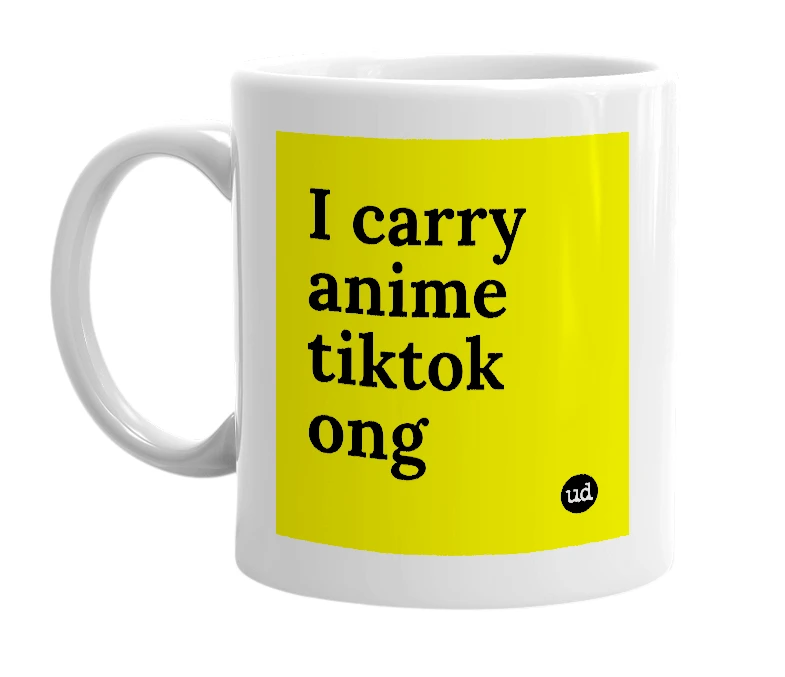 White mug with 'I carry anime tiktok ong' in bold black letters