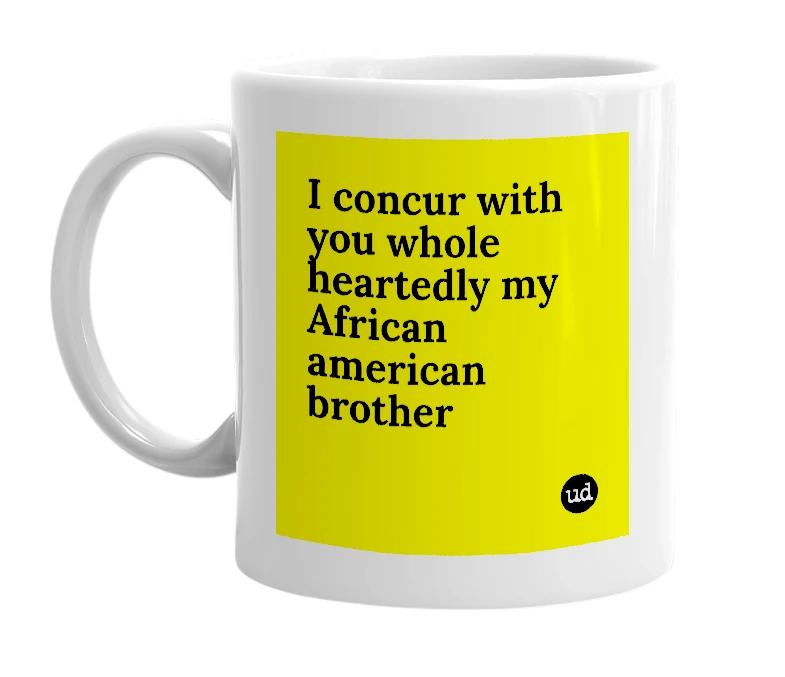 White mug with 'I concur with you whole heartedly my African american brother' in bold black letters