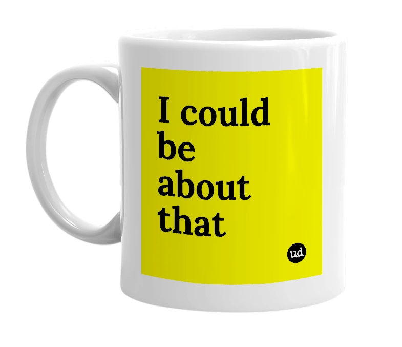 White mug with 'I could be about that' in bold black letters