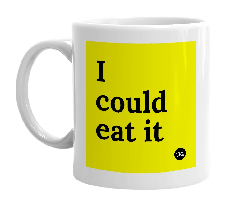 White mug with 'I could eat it' in bold black letters