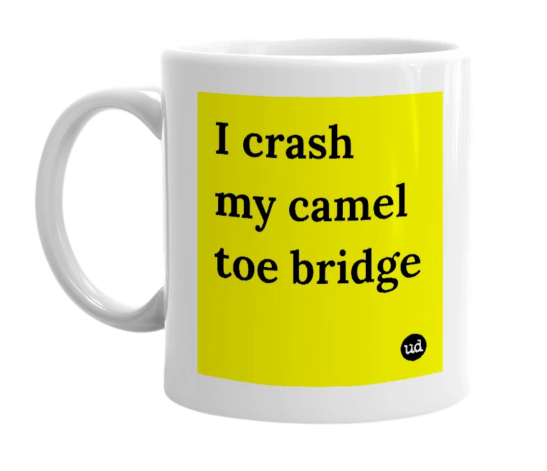 White mug with 'I crash my camel toe bridge' in bold black letters