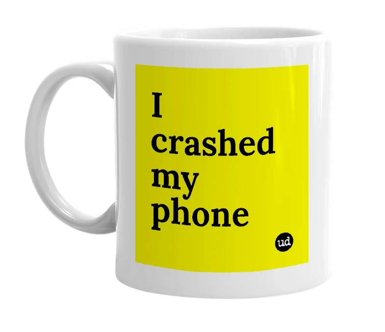 White mug with 'I crashed my phone' in bold black letters