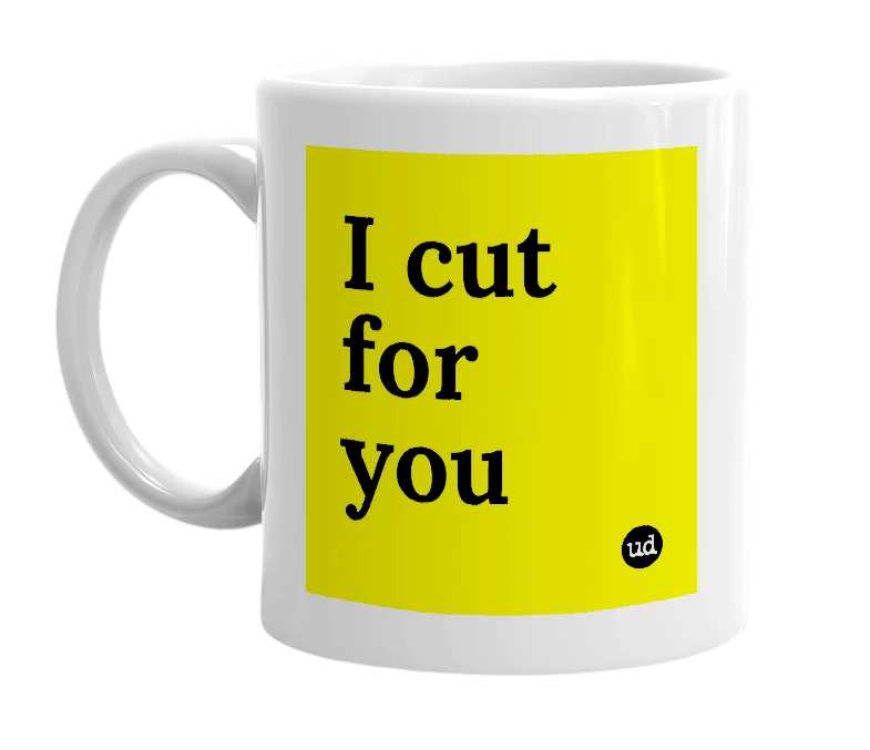 White mug with 'I cut for you' in bold black letters