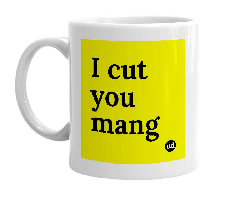 White mug with 'I cut you mang' in bold black letters