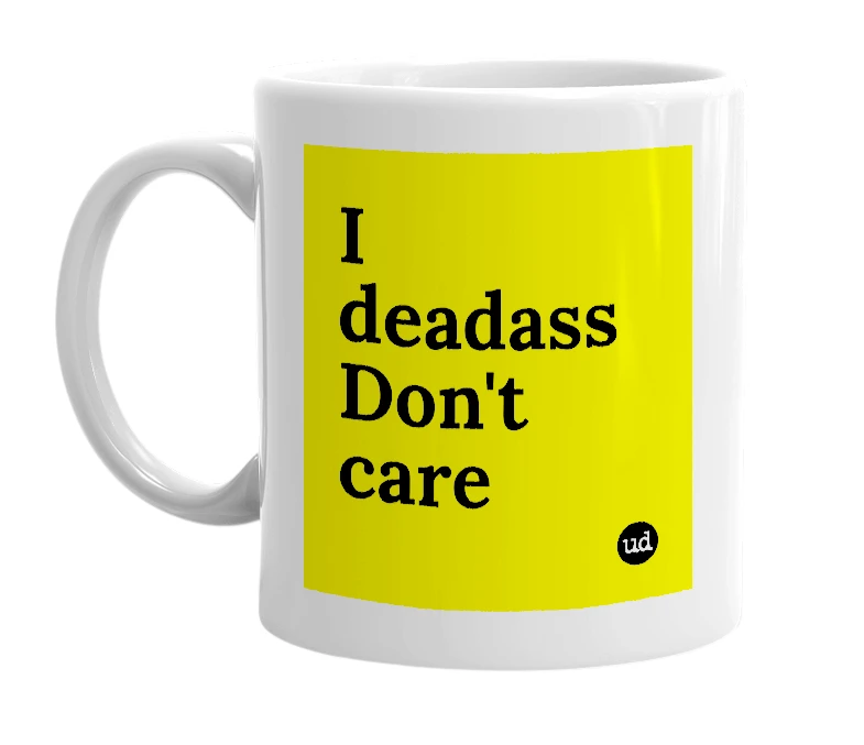 White mug with 'I deadass Don't care' in bold black letters
