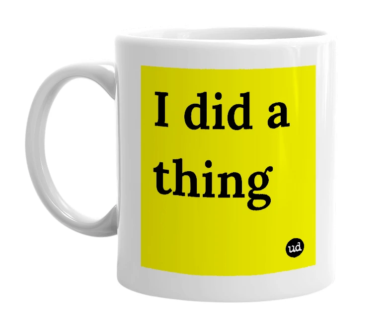 White mug with 'I did a thing' in bold black letters