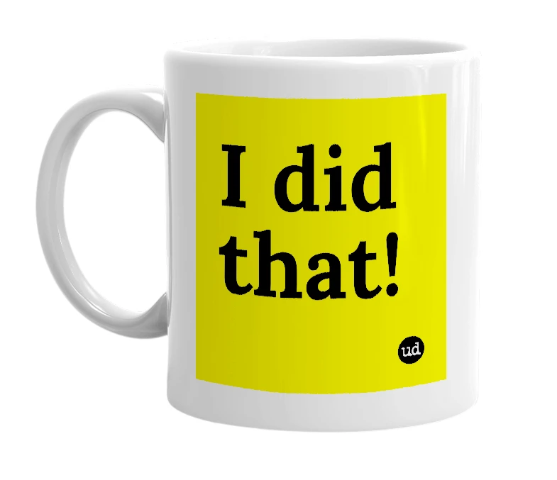 White mug with 'I did that!' in bold black letters