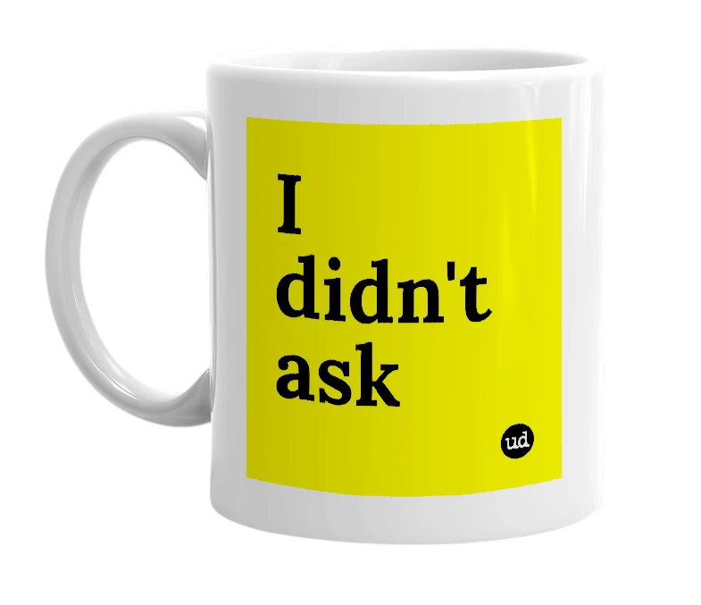 White mug with 'I didn't ask' in bold black letters
