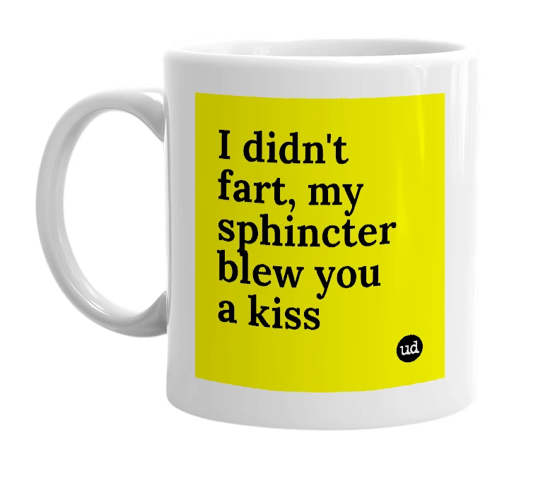 White mug with 'I didn't fart, my sphincter blew you a kiss' in bold black letters