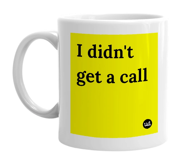 White mug with 'I didn't get a call' in bold black letters