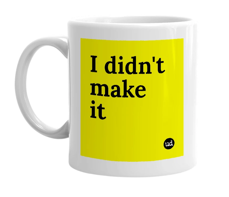White mug with 'I didn't make it' in bold black letters