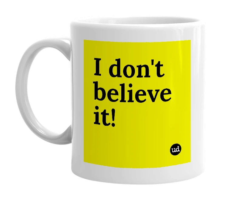 White mug with 'I don't believe it!' in bold black letters