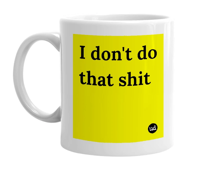 White mug with 'I don't do that shit' in bold black letters