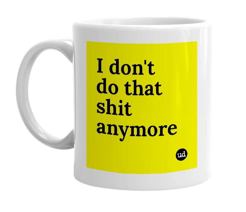 White mug with 'I don't do that shit anymore' in bold black letters