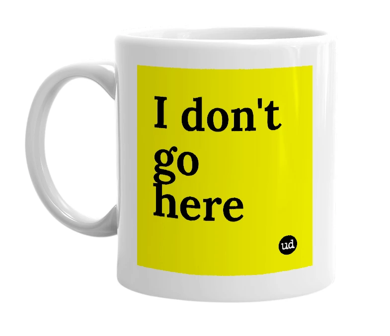 White mug with 'I don't go here' in bold black letters