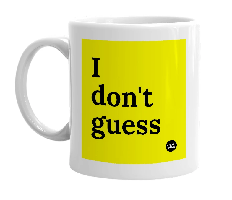 White mug with 'I don't guess' in bold black letters
