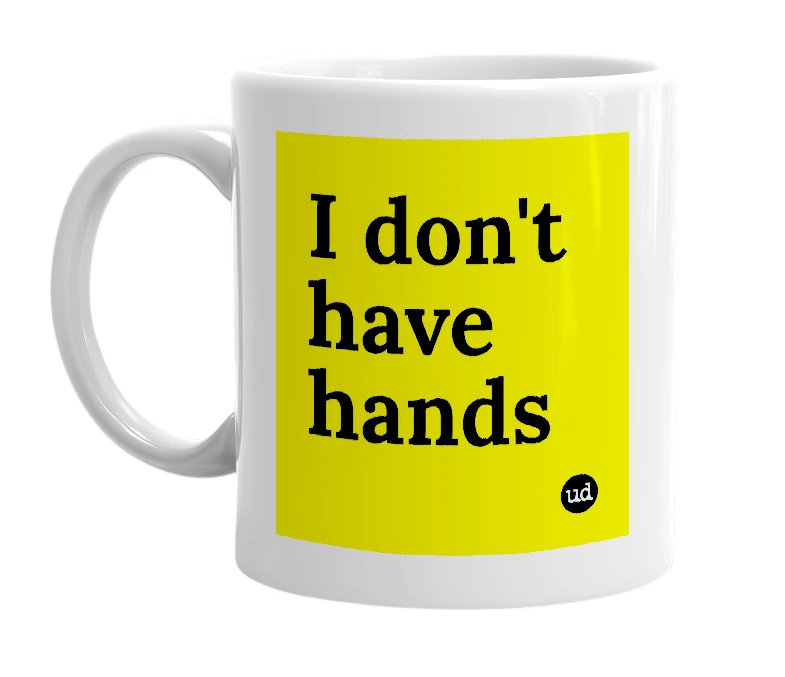 White mug with 'I don't have hands' in bold black letters