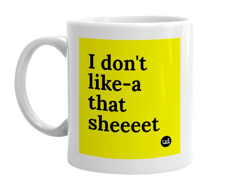 White mug with 'I don't like-a that sheeeet' in bold black letters