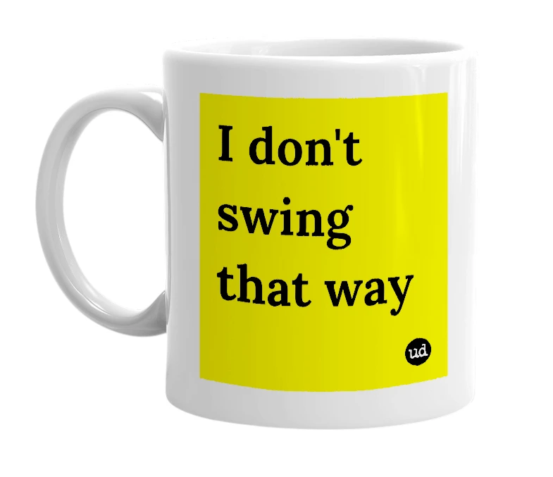 White mug with 'I don't swing that way' in bold black letters