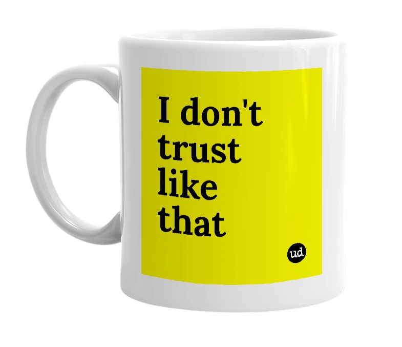 White mug with 'I don't trust like that' in bold black letters