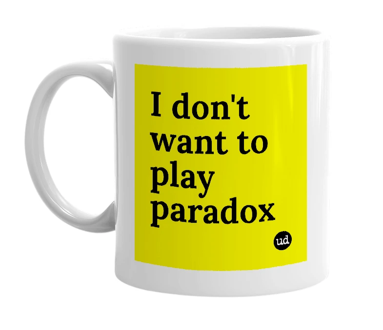White mug with 'I don't want to play paradox' in bold black letters