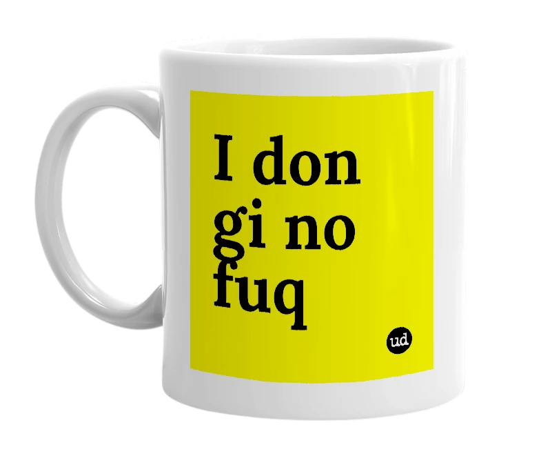 White mug with 'I don gi no fuq' in bold black letters