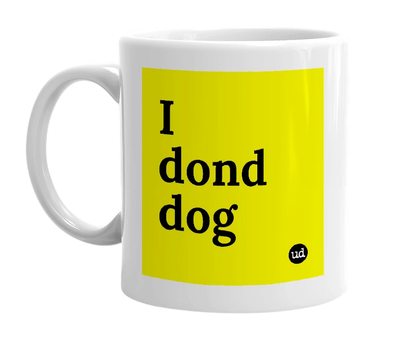 White mug with 'I dond dog' in bold black letters