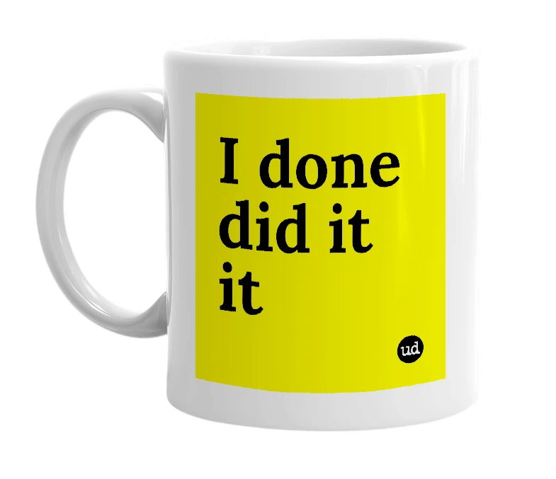 White mug with 'I done did it it' in bold black letters